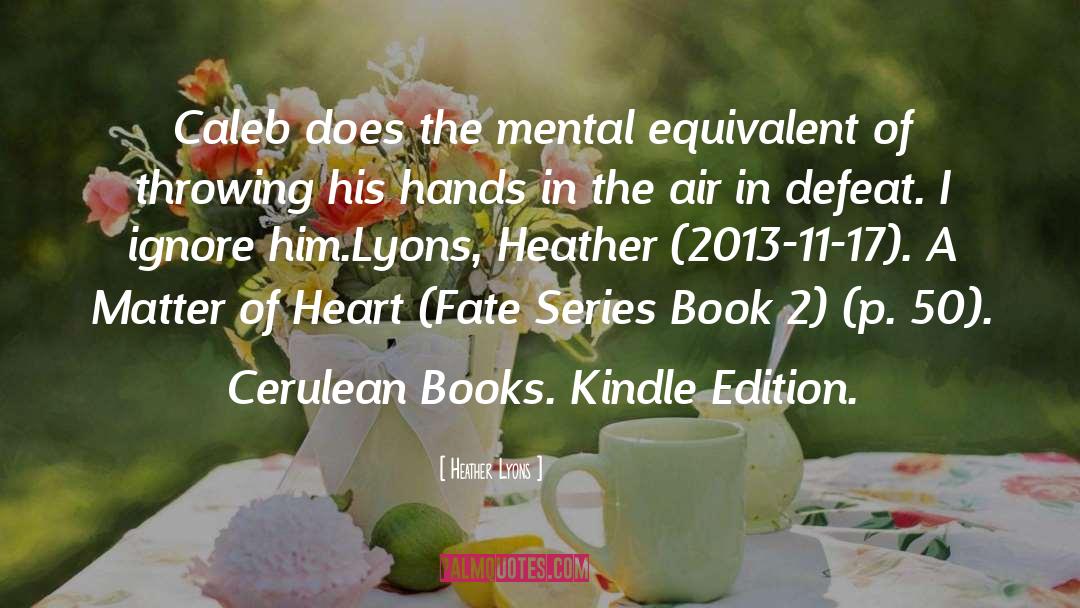 Heather Lyons Quotes: Caleb does the mental equivalent