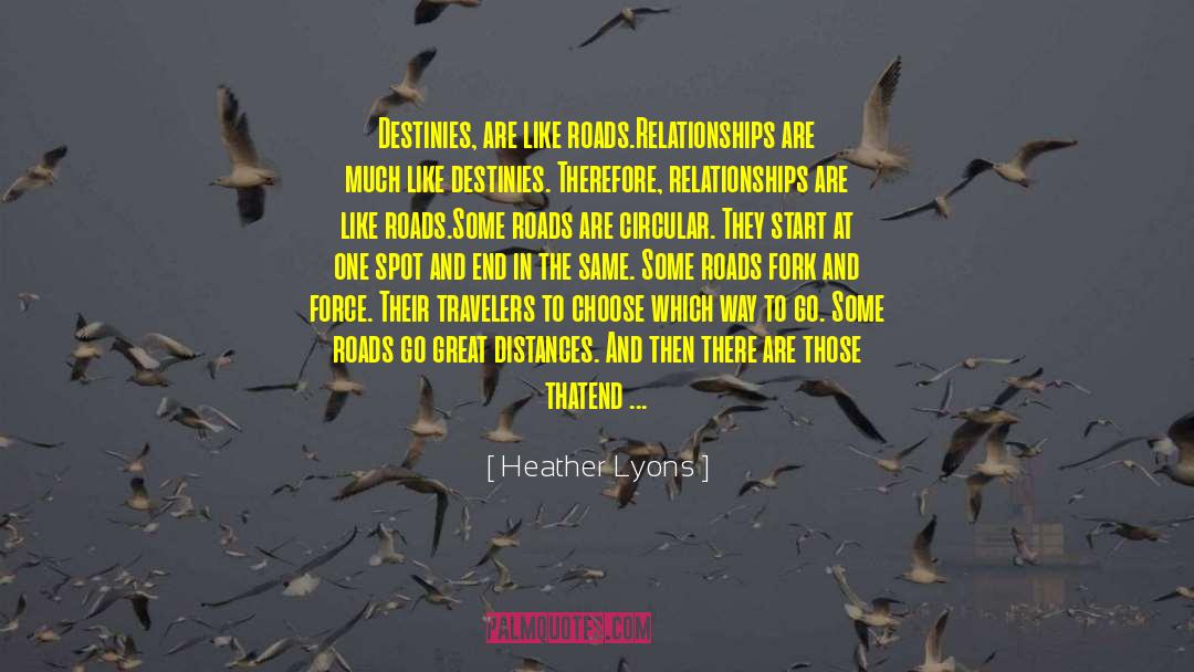 Heather Lyons Quotes: Destinies, are like roads.<br />Relationships