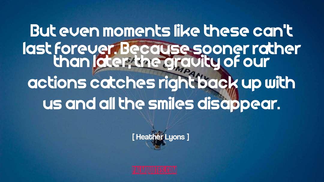 Heather Lyons Quotes: But even moments like these