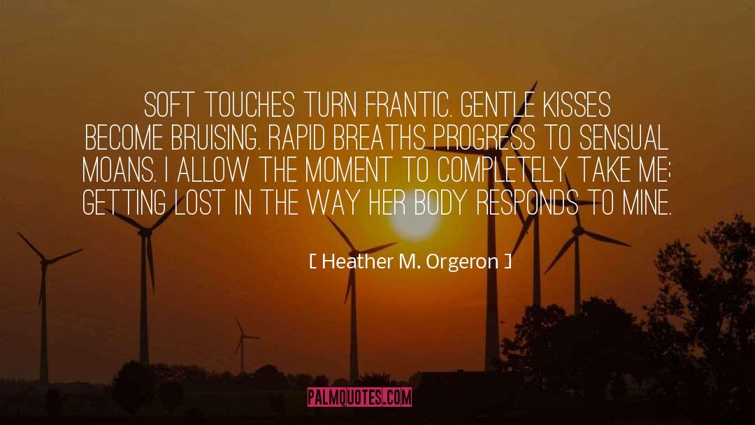 Heather M. Orgeron Quotes: Soft touches turn frantic. Gentle