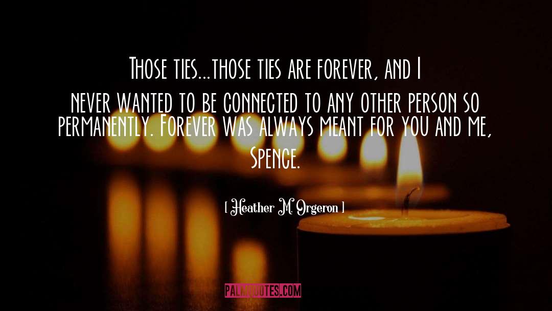 Heather M. Orgeron Quotes: Those ties...those ties are forever,