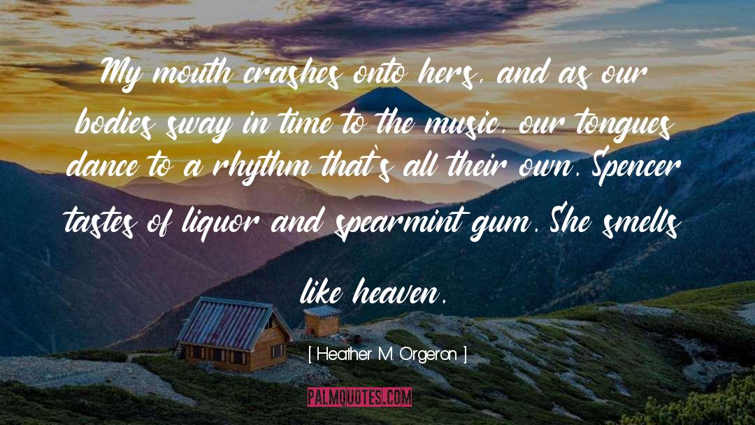 Heather M. Orgeron Quotes: My mouth crashes onto hers,