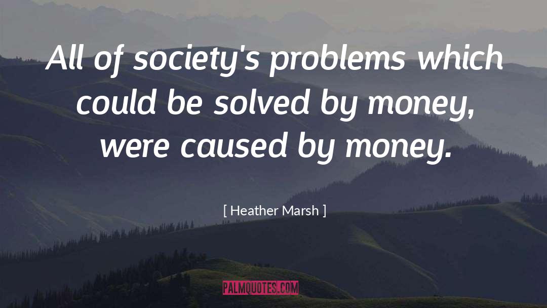 Heather  Marsh Quotes: All of society's problems which