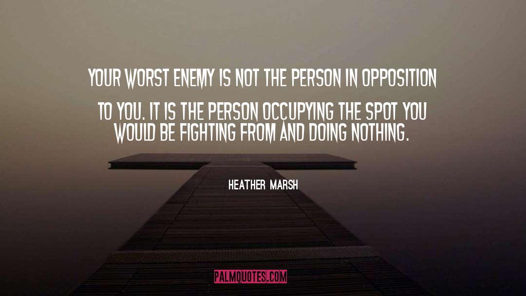 Heather  Marsh Quotes: Your worst enemy is not