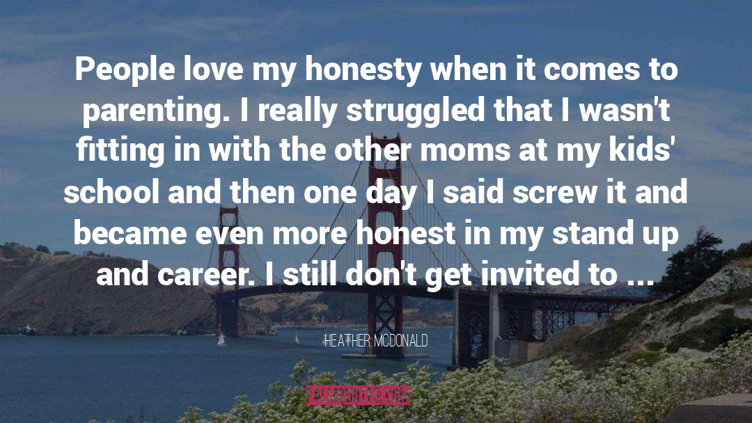 Heather McDonald Quotes: People love my honesty when