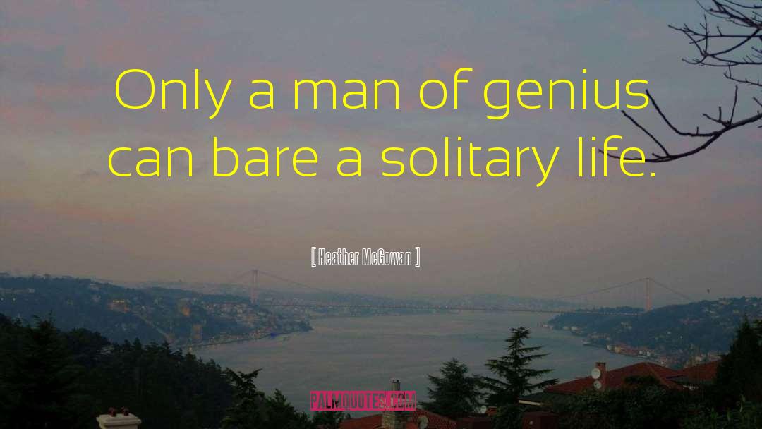 Heather McGowan Quotes: Only a man of genius