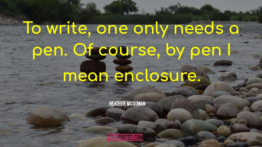 Heather McGowan Quotes: To write, one only needs