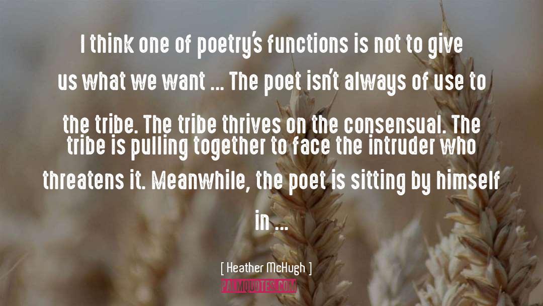 Heather McHugh Quotes: I think one of poetry's