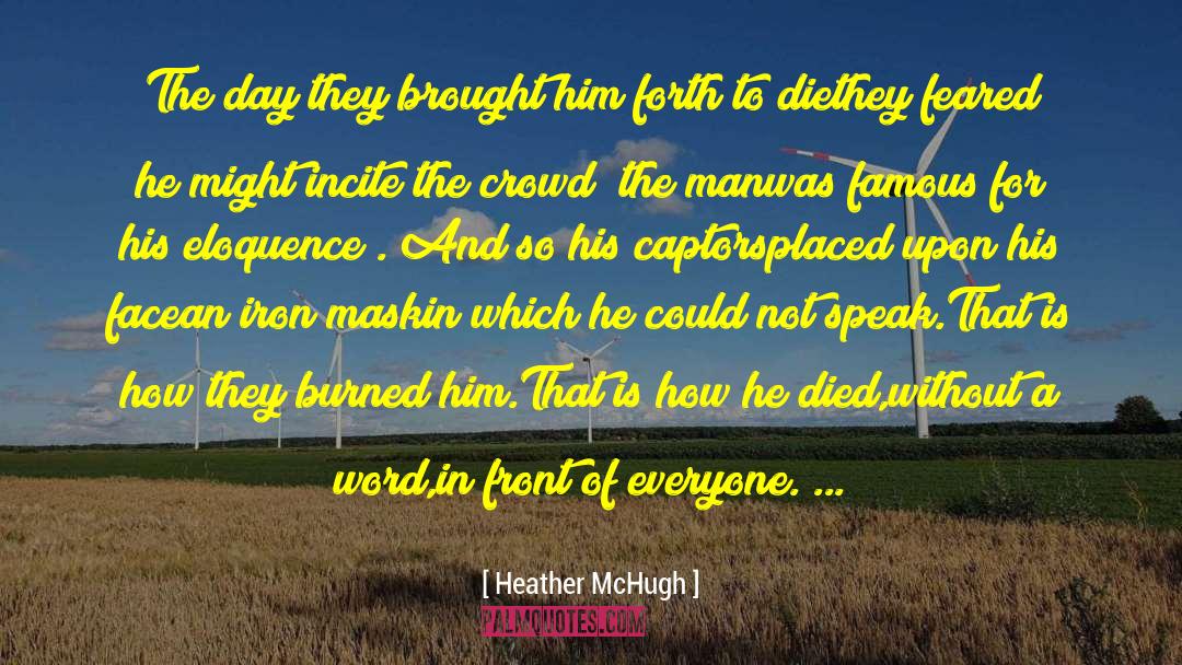 Heather McHugh Quotes: The day they brought him