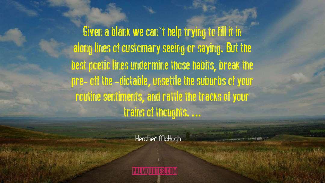 Heather McHugh Quotes: Given a blank we can't