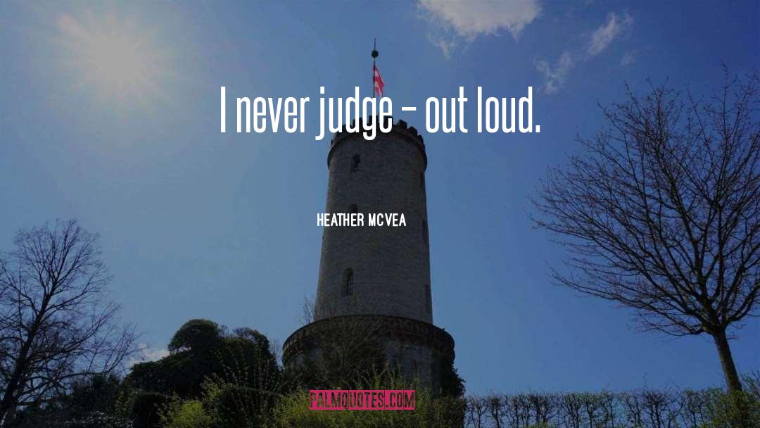 Heather McVea Quotes: I never judge – out