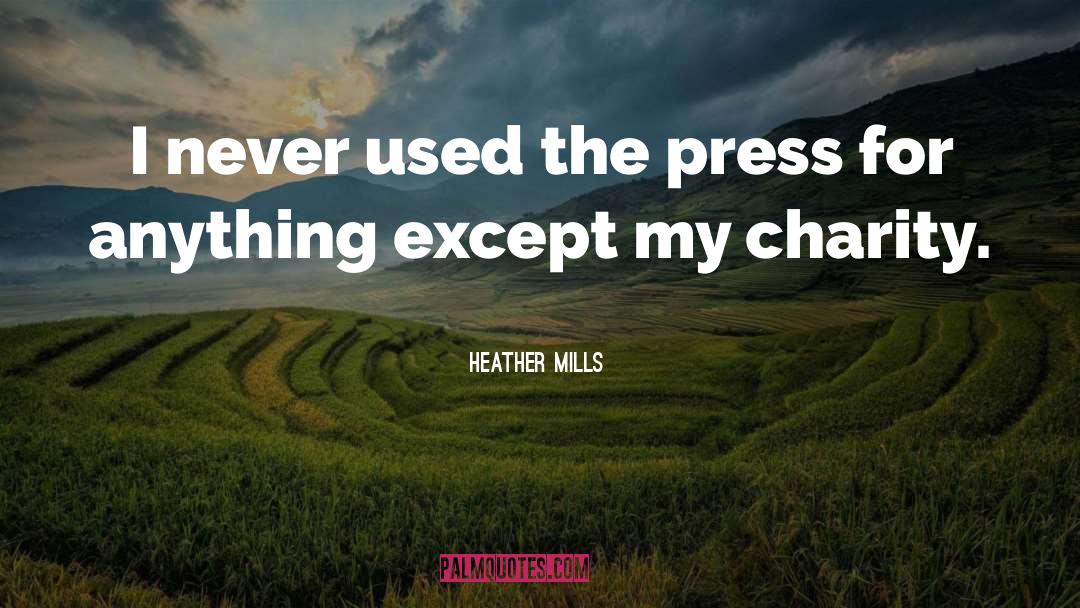 Heather Mills Quotes: I never used the press