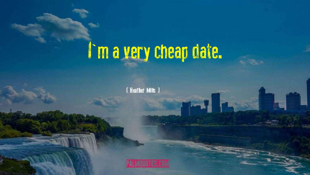 Heather Mills Quotes: I'm a very cheap date.