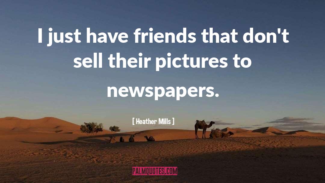 Heather Mills Quotes: I just have friends that
