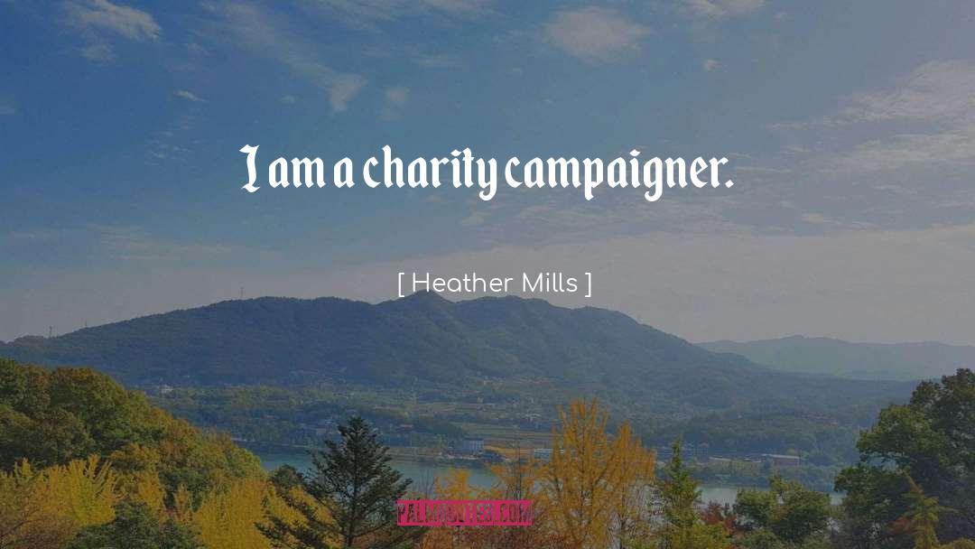 Heather Mills Quotes: I am a charity campaigner.