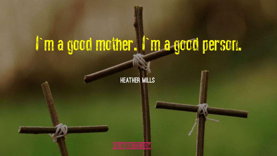 Heather Mills Quotes: I'm a good mother. I'm
