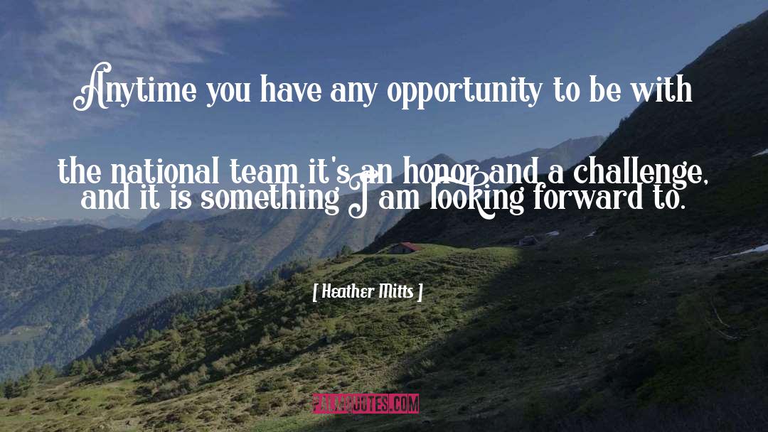 Heather Mitts Quotes: Anytime you have any opportunity