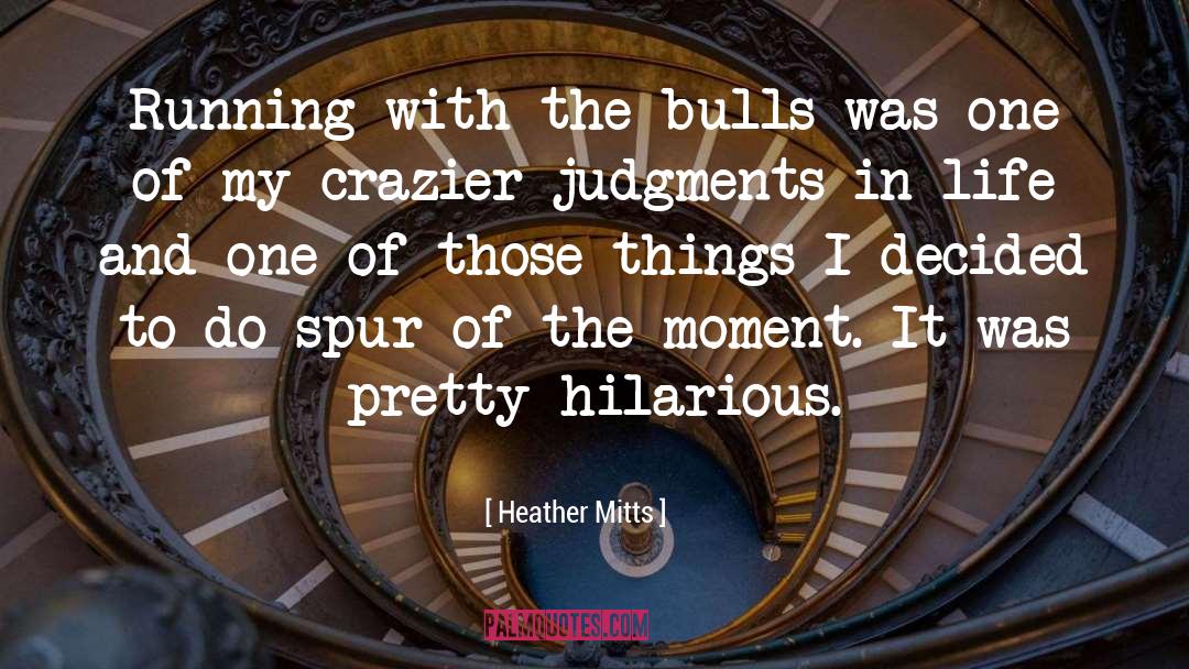 Heather Mitts Quotes: Running with the bulls was