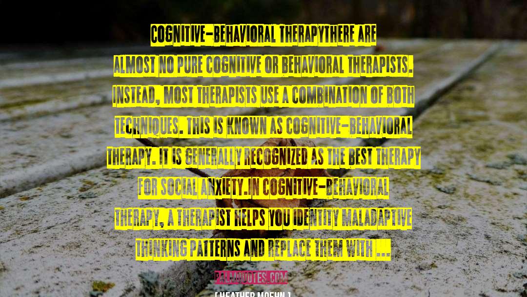 Heather Moehn Quotes: Cognitive-Behavioral Therapy<br /><br />There are