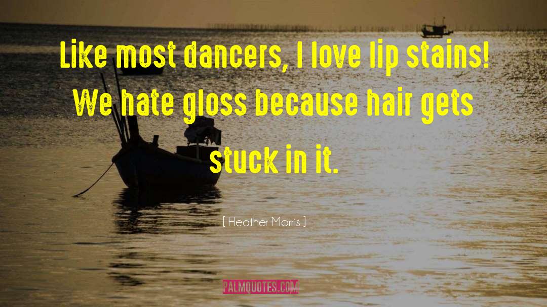 Heather   Morris Quotes: Like most dancers, I love