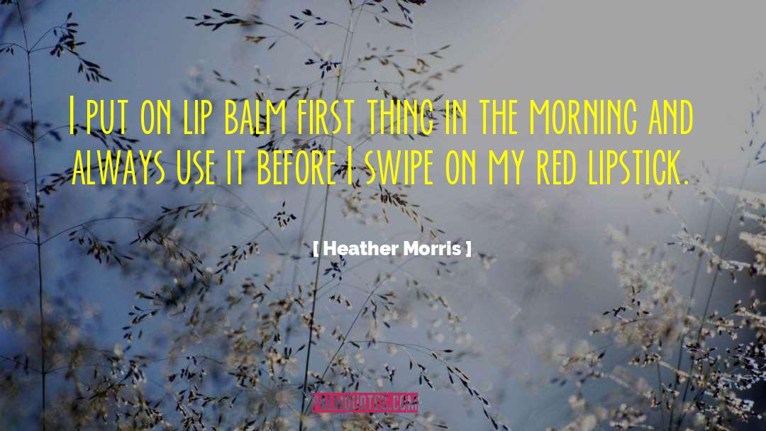 Heather   Morris Quotes: I put on lip balm