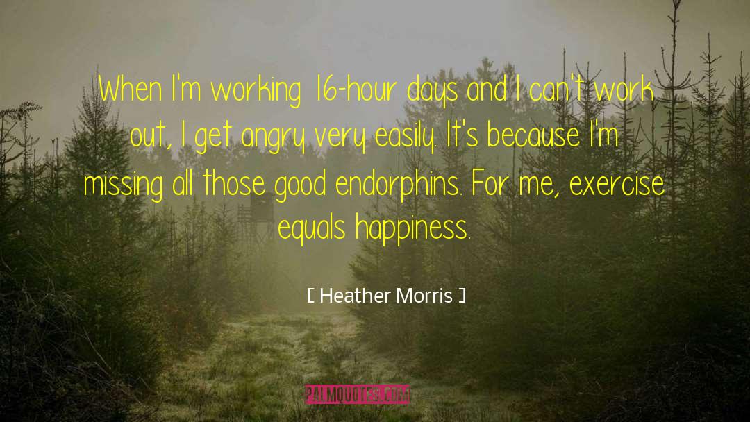 Heather   Morris Quotes: When I'm working 16-hour days