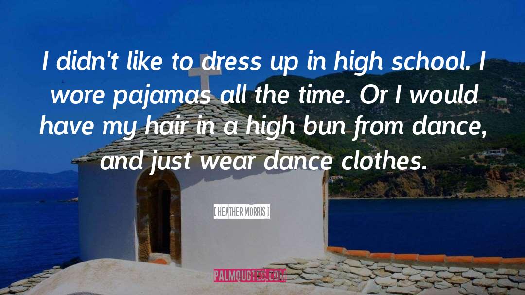Heather   Morris Quotes: I didn't like to dress