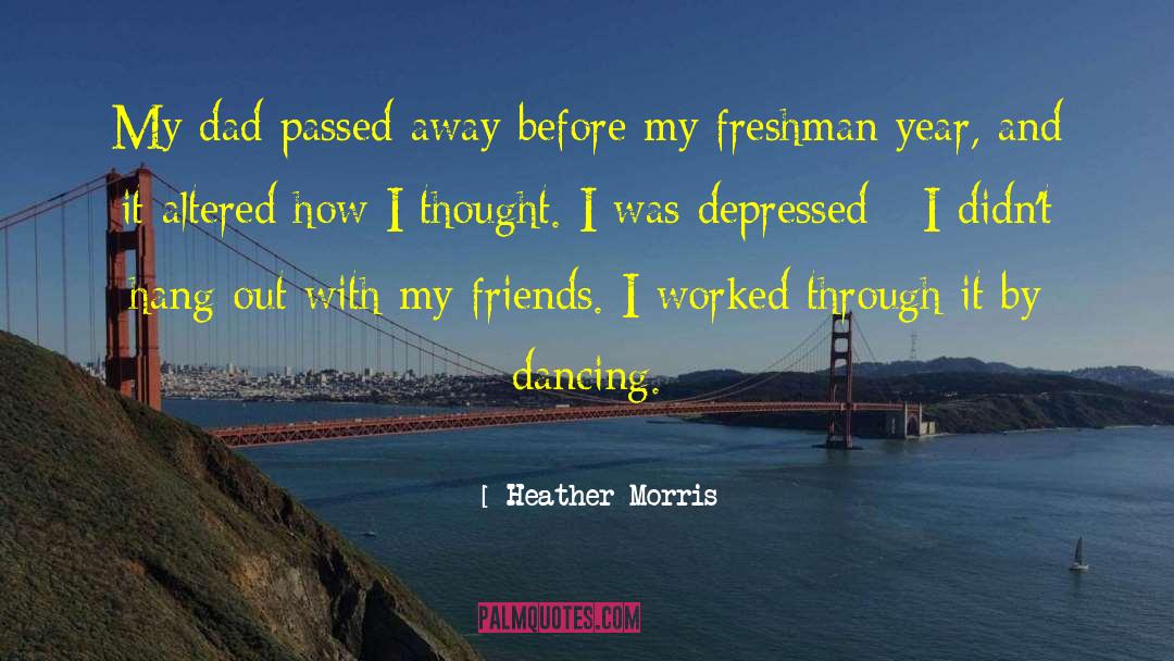Heather   Morris Quotes: My dad passed away before