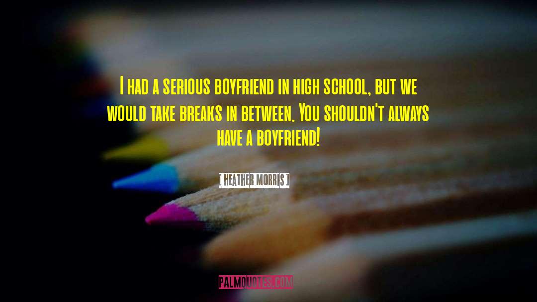 Heather   Morris Quotes: I had a serious boyfriend