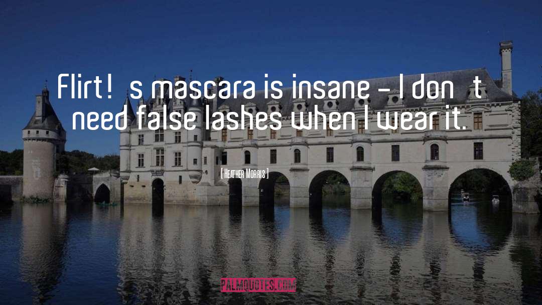 Heather   Morris Quotes: Flirt!'s mascara is insane -