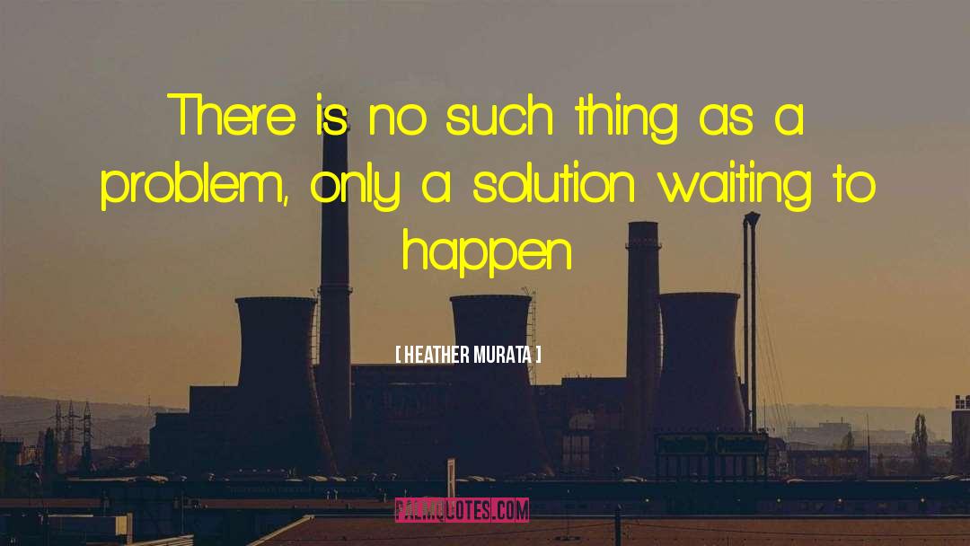 Heather Murata Quotes: There is no such thing