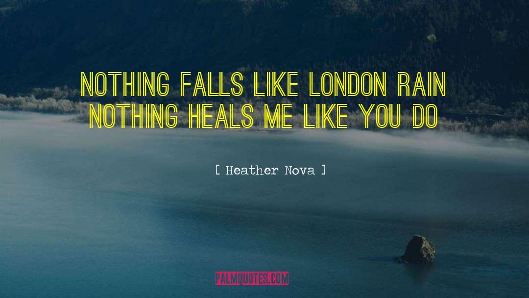 Heather Nova Quotes: Nothing falls like London Rain