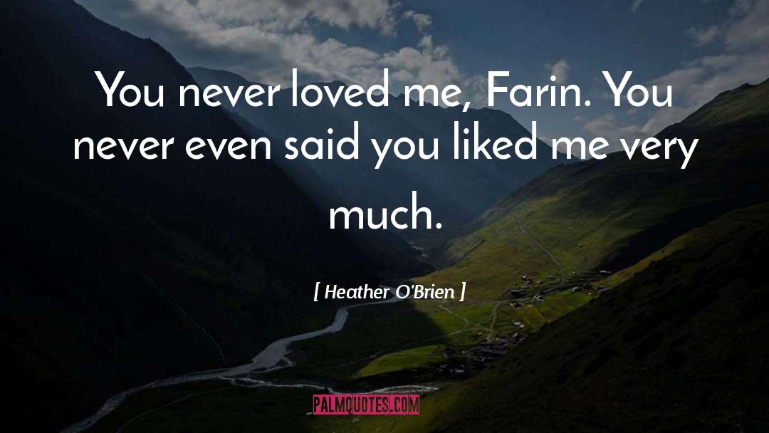 Heather O'Brien Quotes: You never loved me, Farin.