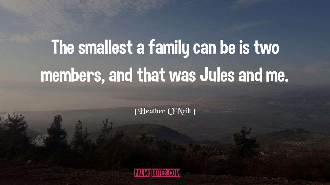 Heather O'Neill Quotes: The smallest a family can