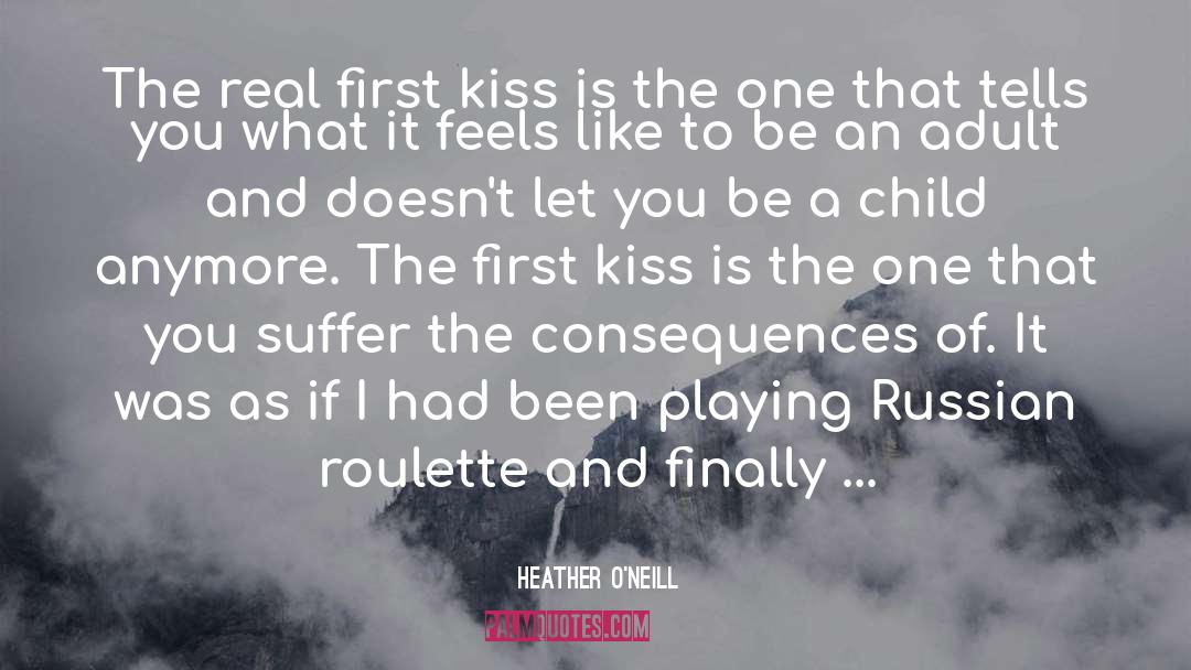 Heather O'Neill Quotes: The real first kiss is