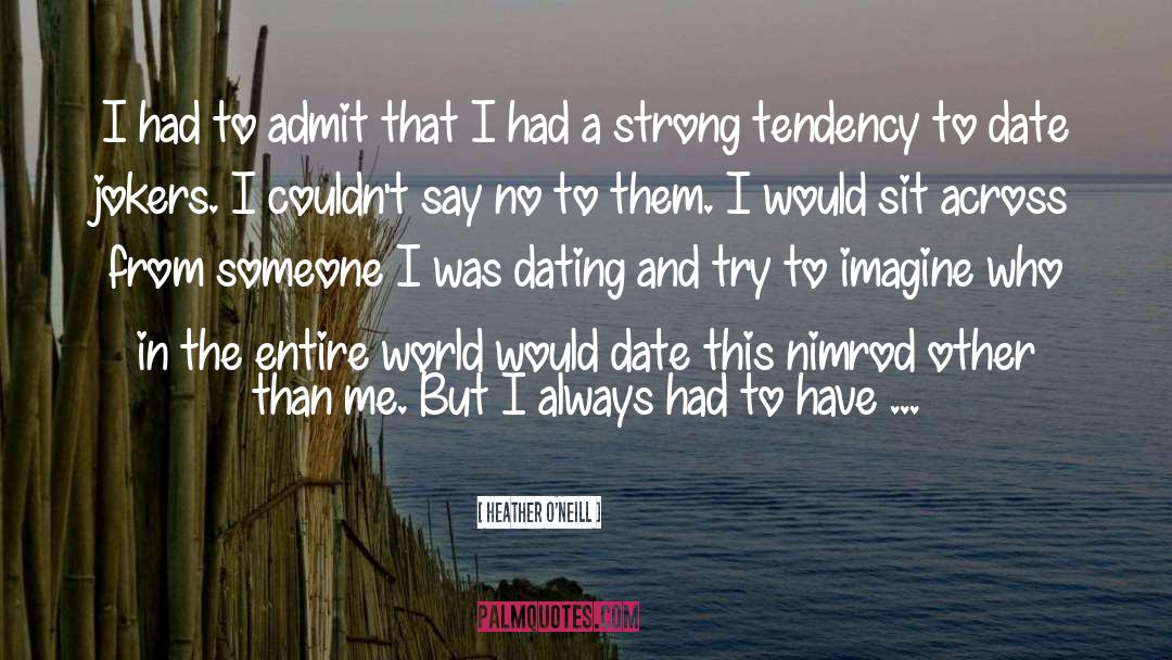 Heather O'Neill Quotes: I had to admit that