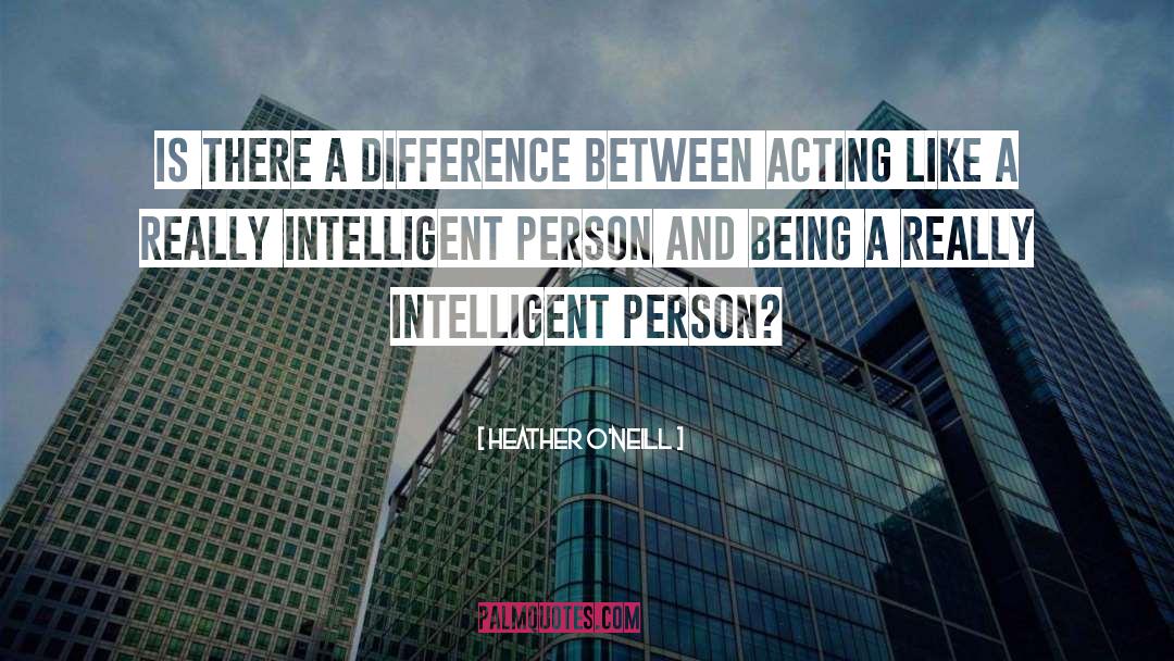 Heather O'Neill Quotes: Is there a difference between