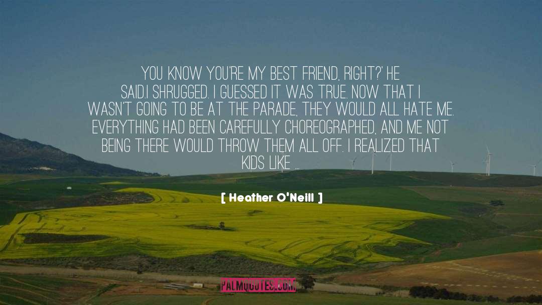 Heather O'Neill Quotes: You know you're my best