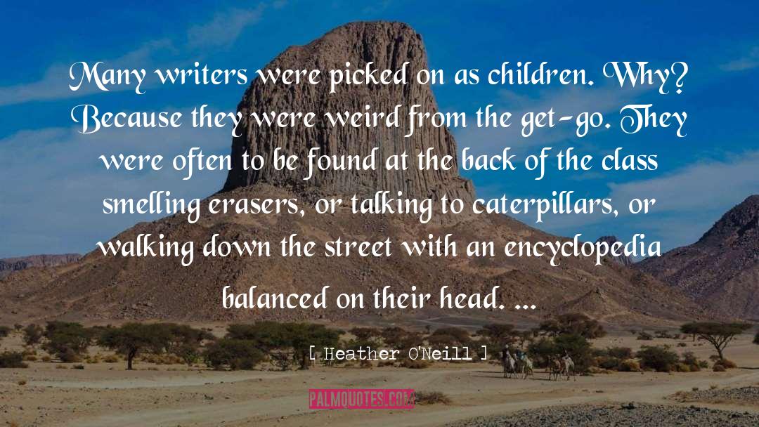 Heather O'Neill Quotes: Many writers were picked on