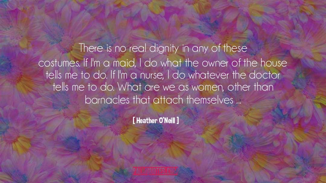 Heather O'Neill Quotes: There is no real dignity