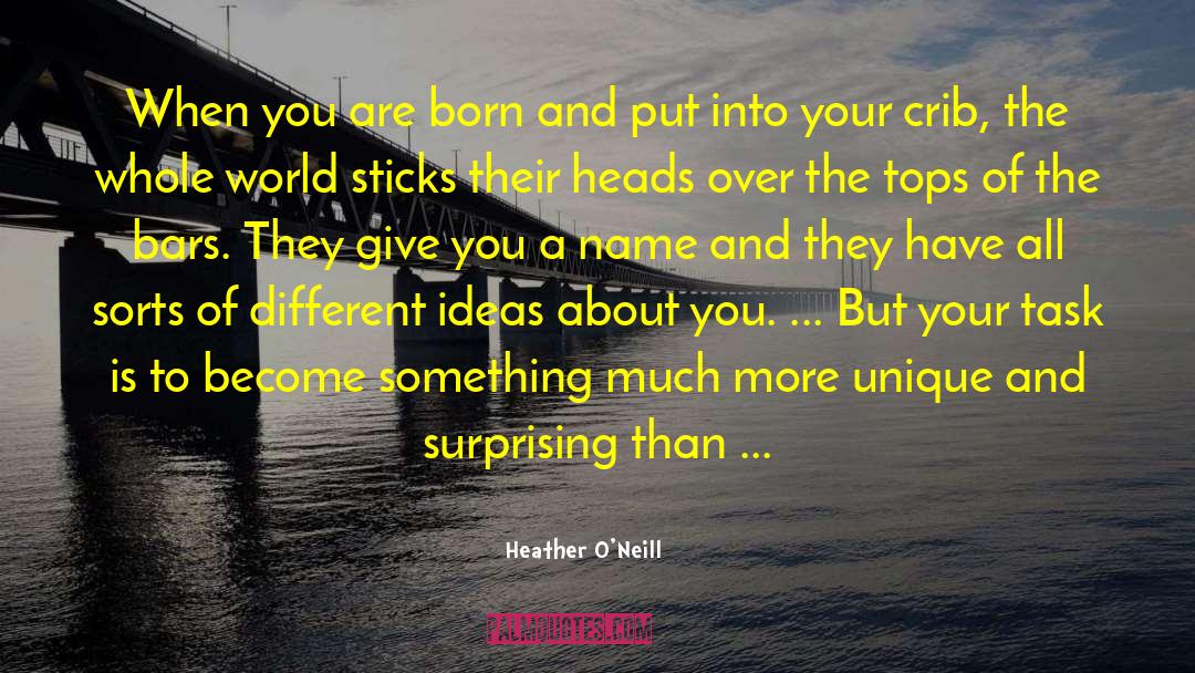 Heather O'Neill Quotes: When you are born and