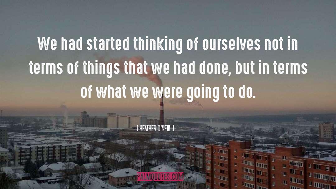 Heather O'Neill Quotes: We had started thinking of