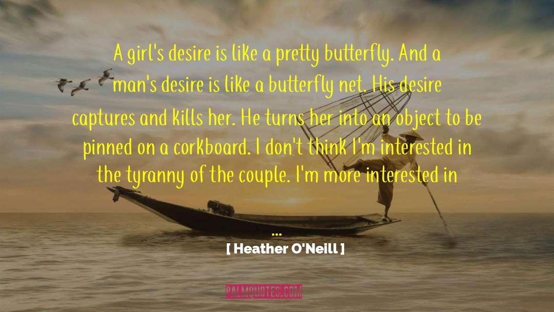 Heather O'Neill Quotes: A girl's desire is like