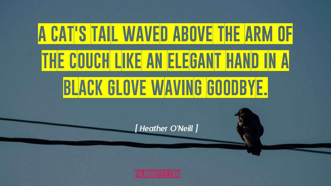 Heather O'Neill Quotes: A cat's tail waved above
