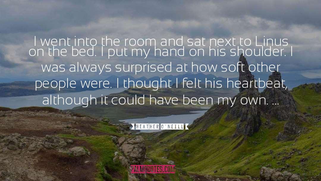 Heather O'Neill Quotes: I went into the room