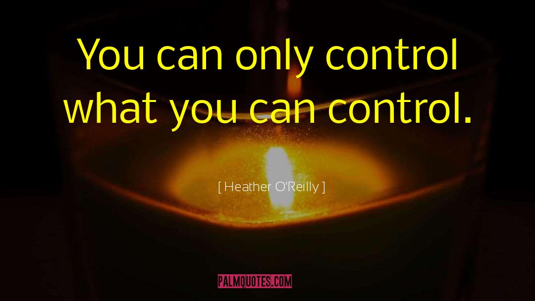 Heather O'Reilly Quotes: You can only control what