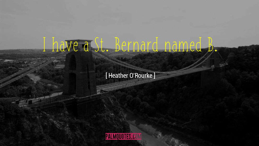 Heather O'Rourke Quotes: I have a St. Bernard