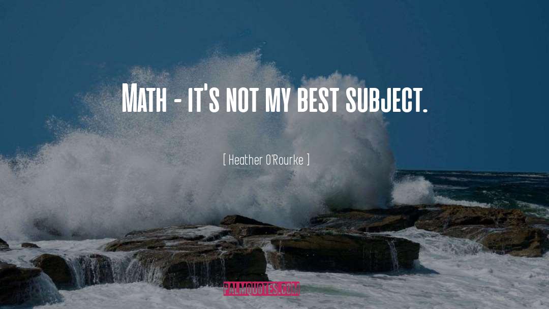 Heather O'Rourke Quotes: Math - it's not my