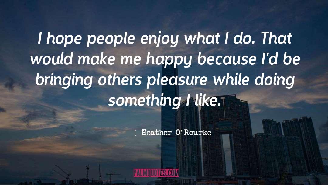 Heather O'Rourke Quotes: I hope people enjoy what