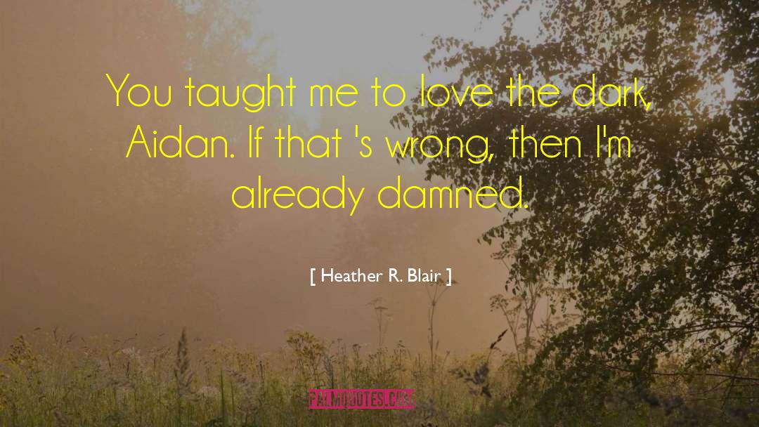 Heather R. Blair Quotes: You taught me to love